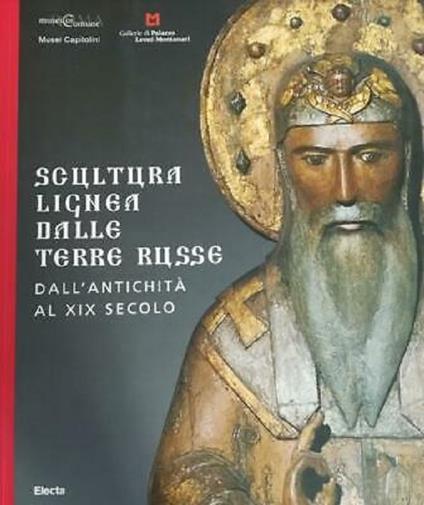 Scultura lignea dalle terre russe: dall'antichità al XIX secolo. Catalogo della Mostra tenuta a Roma e Vicenza nel 2006. usei capitolini Gallerie di Palazzo Leoni Montanari. Con Anna V. Ryndina, Galina V. Sidorenko. Roma: musei in Comune - Carlo Pirovano - copertina