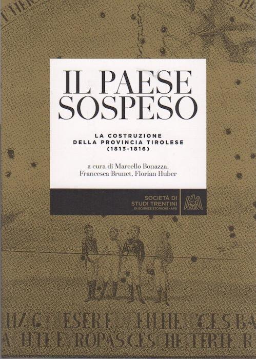 Il paese sospeso: la costruzione della provincia tirolese (1813-1816). Monografie nuova serie 13 - copertina