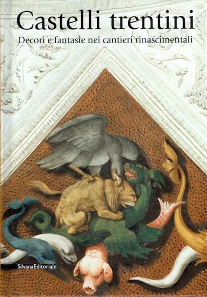 Castelli trentini: decori e fantasie nei cantieri rinascimentali - Marina Botteri - copertina