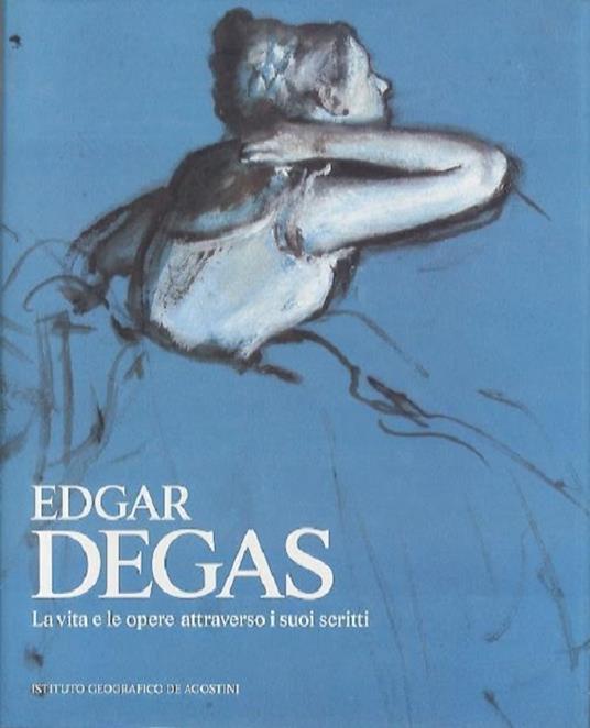 Edgar Degas: la vita e le opere attraverso i suoi scritti. Trad. di Lucia Carta, Anna Menichella. Introduzione di Arturo Carlo Quintavalle. Paperback - Edgar Degas - copertina