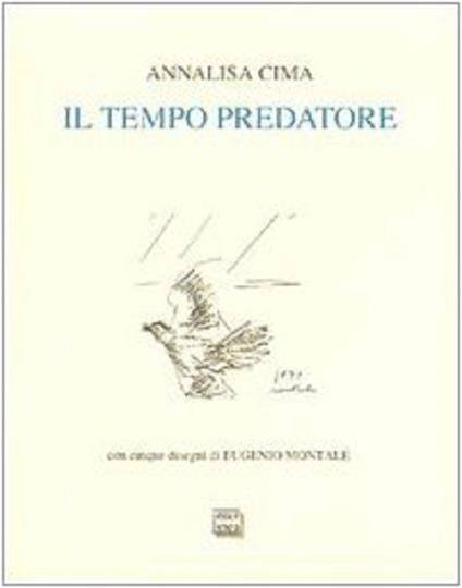 Il tempo predatore. Nuova ed. Con due testimonianze di Oreste Macrì e Jean Starobinski e cinque disegni di Eugenio Montale. Biblioteca della Fondazione Schlesinger 2 - Annalisa Cima - copertina