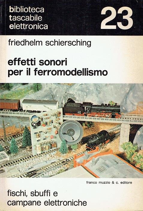 Effetti sonori per il ferromodellismo: fischi, sbuffi e campane elettroniche. Trad. di Ito Buda. Biblioteca tascabile elettronica 23 - Friedhelm Schiersching - copertina