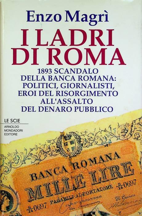 I ladri di Roma: 1893 scandalo della Banca Romana: politici, giornalisti, eroi del Risorgimento all'assalto del denaro pubblico. Le scie - Enzo Magrì - copertina