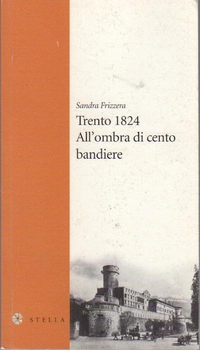 Trento 1824: all'ombra di cento bandiere - Sandra Frizzera - copertina
