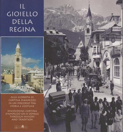Il gioiello della regina: alla scoperta di Cortina d'Ampezzo in un percorso tra storia e costume: da leggere come un romanzo da vivere come una guida. Testo in inglese a fronte. Contributi di: Ennio Rossignoli, Massimo Spampani, Rolly Marchi]. Gli al - Rolly Marchi - copertina