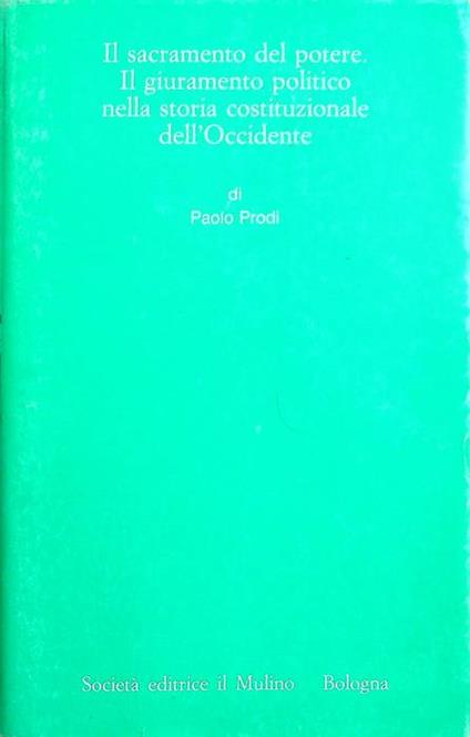 Il sacramento del potere: il giuramento politico nella storia costituzionale dell'Occidente. Annali dell'Istituto storico italo-germanico. Monografie 15 - Paolo Prodi - copertina