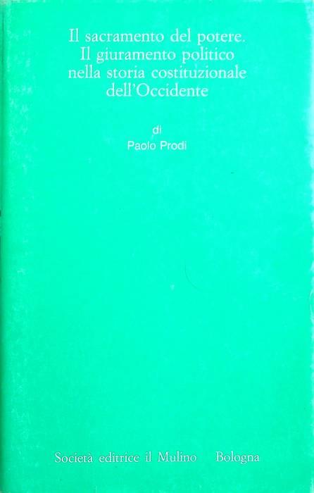 Il sacramento del potere: il giuramento politico nella storia costituzionale dell'Occidente. Annali dell'Istituto storico italo-germanico. Monografie 15 - Paolo Prodi - copertina