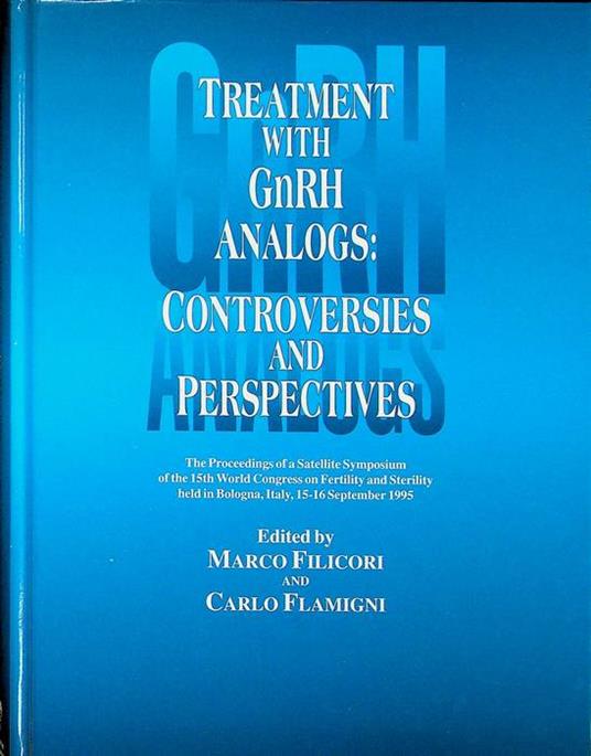 Treatment with GnRH analogs: controversies and perspectives: the proceedings of a satellite Symposium of the 15th world congress on fertility and sterility held in Bologna, Italy, 15-16 september 1995 - Carlo Flamigni - copertina