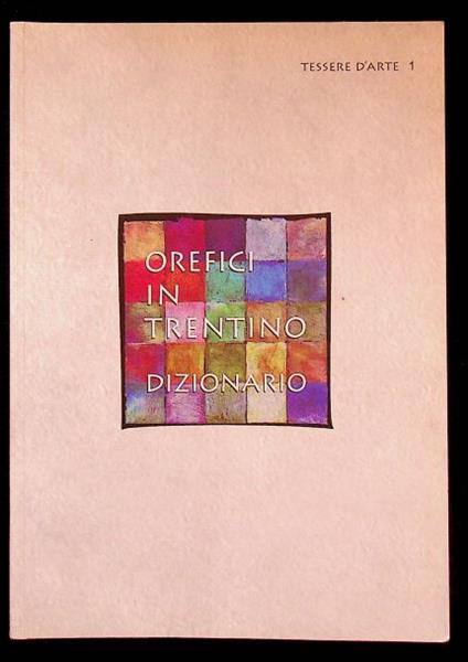 Orefici in Trentino: dizionario. Tessere d'arte 1 - Daniela Floris - copertina
