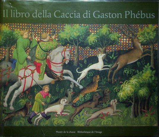 Il libro della caccia di Gaston Phébus. Introduzione e commenti di Claude D'Anthenaise - copertina