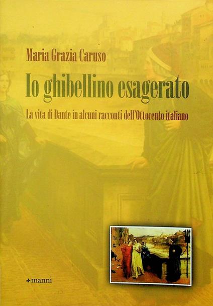 Io ghibellino esagerato: la vita di Dante in alcuni racconti dell'Ottocento italiano. Studi 142 - copertina