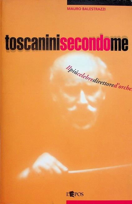 Toscanini secondo me: il più celebre direttore d'orchestra in un secolo di testimonianze. Contiene scritti di vari autori. Paralleli 3 - copertina