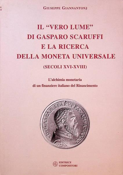 Il vero lume di Gasparo Scaruffi e la ricerca della moneta universale: secoli XVI-XVIII: l'alchimia monetaria di un finanziere italiano del Rinascimento - copertina