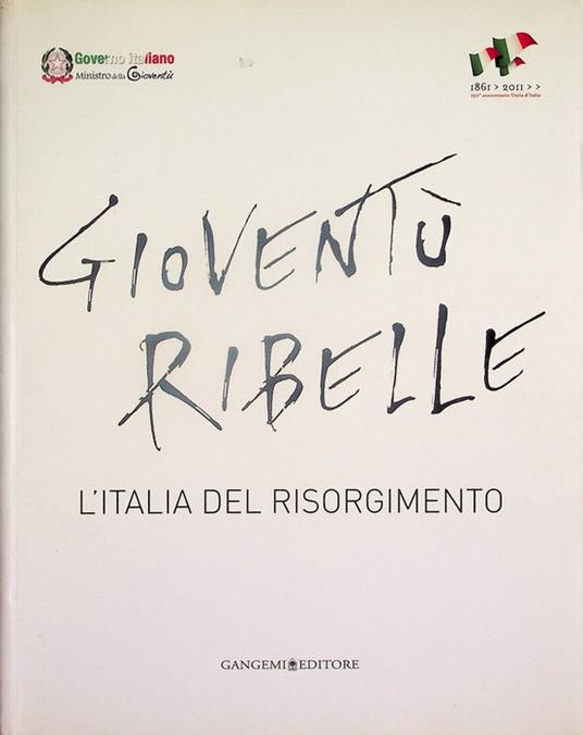 Gioventù ribelle: l'Italia del Risorgimento. Mostra tenuta a Roma nel 2010. Governo italiano, Ministro della gioventù 1861-2011, 150° Anniversario unità d'Italia - copertina