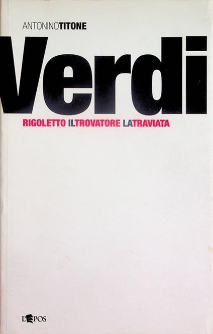 Giuseppe Verdi: 1: Rigoletto, Il trovatore, La traviata: precedenti storici, fonti letterarie, libretti, edizioni critiche. Teatro musicale 1 - Antonino Titone - copertina