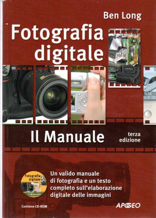 Fotografia digitale: Il manuale. PRIVO DI CD-ROM. Terza edizione. Traduzione: Riccardo Mori - Ben Long - copertina