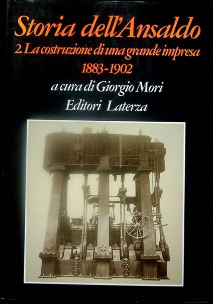 La costruzione di una grande impresa: 1883-1902. Segue: Appendici documentarie. A cura di Giorgio Mori. Storia dell'Ansaldo 2 - Giorgio Mori - copertina