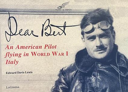 Dear Bert: an American pilot flying in World War I Italy. The story of George M. D. Lewis told through his photos, journal and letters /compiled and edited by Edward Davis Lewis - copertina