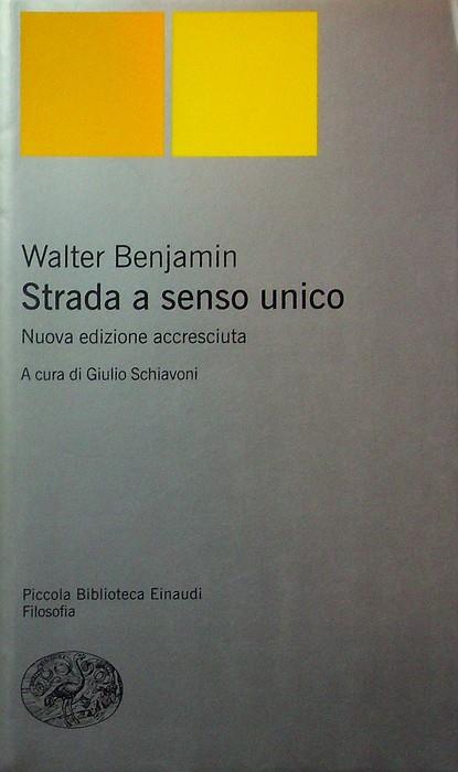Strada a senso unico. Nuova ed. accresciuta. A cura di Giulio Schiavoni. Piccola biblioteca Einaudi. Nuova serie 339 - Walter Benjamin - copertina