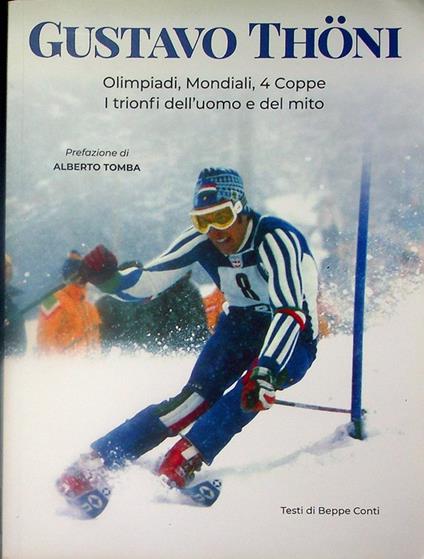 Gustavo Thöni: Olimpiadi, Mondiali, 4 Coppe: I trionfi dell'uomo e del mito. Prefazione di Alberto Tomba - Beppe Conti - copertina