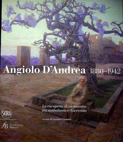 Angiolo D'Andrea 1880-1942: la riscoperta di un maestro tra simbolismo e Novecento - Luciano Caramel - copertina