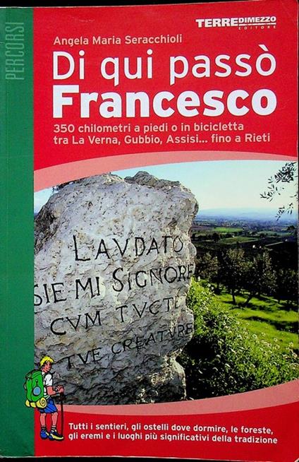 Di qui passò Francesco: 350 chilometri a piedi tra La Verna, Gubbio, Assisi... fino a Rieti: tutti i sentieri, gli ostelli dove dormire, le foreste, gli eremi e i luoghi piu significativi della tradizione. 2. ed. Percorsi - copertina