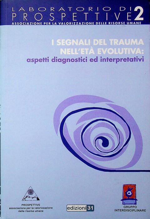 I segnali del trauma nell'età evolutiva: aspetti diagnostici ed interpretativi. Prospettive associazione per la valorizzazione delle risorse umane Gruppo interdisciplinare. Laboratorio di prospettive. Associazione per la valorizzazione delle risors - copertina