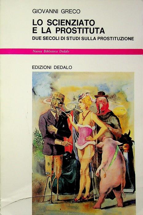 Lo scienziato e la prostituta: due secoli di studi sulla prostituzione. Nuova biblioteca Dedalo 65 - Giovanni Greco - copertina