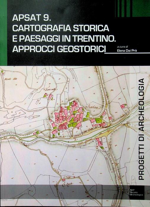 Apsat 9: cartografia storica e paesaggi in Trentino: approcci geostorici. Volume pubblicato nell'ambito del Progetto APSAT: Ambiente e paesaggi dei siti d'altura trentini. Progetti di archeologia 9 - copertina