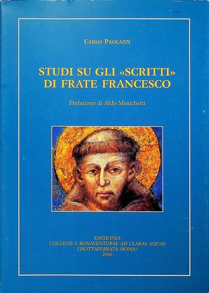 Studi su gli scritti di frate Francesco. Già pubbl., 1996-2004. Prefazione di Aldo Menichetti. Spicilegium Bonaventurianum 35 - Carlo Paolazzi - copertina