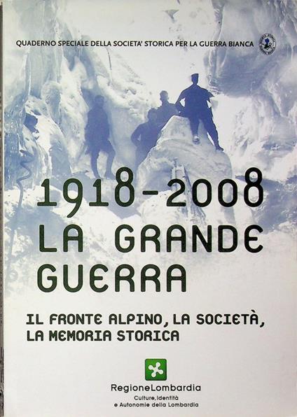 1918-2008, la grande guerra: il fronte alpino, la società, la memoria storica: atti del convegno Auditorium Giorgio Gaber, Milano, 23-24 ottobre 2008. Quaderni della Società storica per la guerra biancaSocietà storica per la guerra bianca - copertina