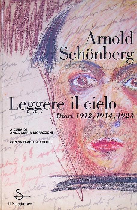 Leggere il cielo: diari 1912, 1914, 1923. Segue: Diario delle nuvole di guerra. A cura di Anna Maria Morazzoni - Arnold Schönberg - copertina