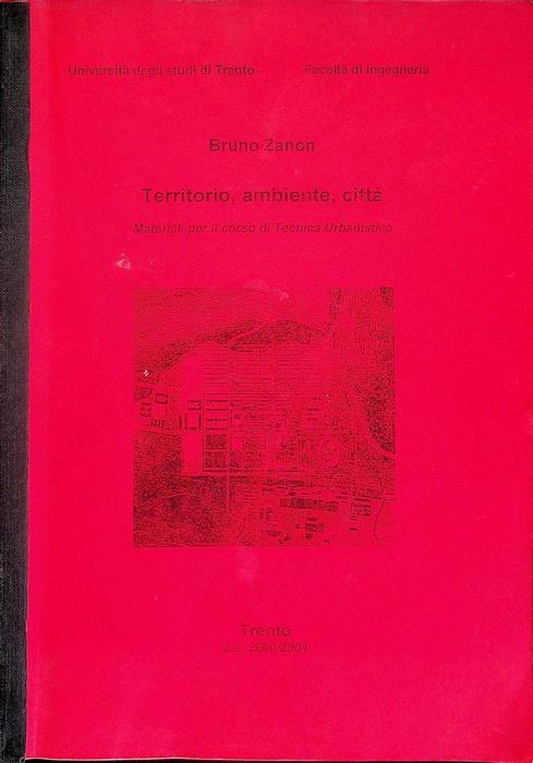 Territorio, ambiente, città: materiali per il corso di tecnica urbanistica: a.a. 2000-2001. Università degli studi di Trento, Facoltà di ingegneria - Bruno Zanon - copertina