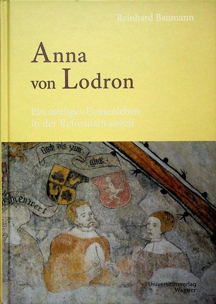 Anna von Lodron: ein adeliges Frauenleben in der Renaissance - Reinhard Baumann - copertina