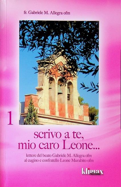 Scrivo a te, mio caro Leone...: lettere del beato Gabriele M. Allegra ofm al cugino e confratello Leone Murabito ofm. A cura di mons. Salvatore Consoli - copertina