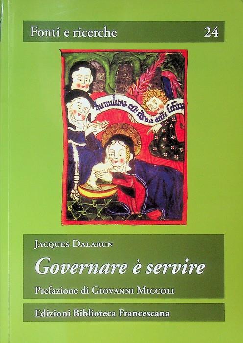 Governare è servire: saggio di democrazia medievale. Prefazione di Giovanni Miccoli. Fonti e ricerche 24 - Jacques Dalarun - copertina