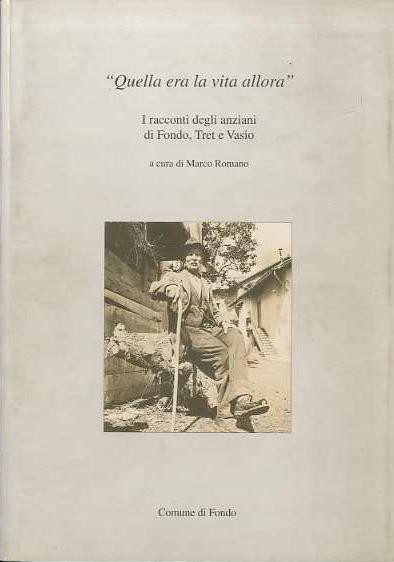 Quella era la vita allora: i racconti degli anziani di Fondo, Tret e Vasio - Marco Romano - copertina