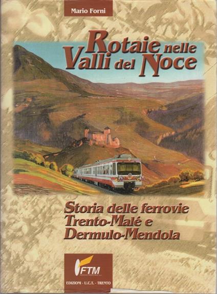 Rotaie nelle Valli del Noce: storia delle ferrovie Trento-Malé e Dermulo-Mendola - copertina