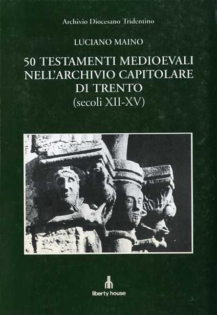 50 testamenti medioevali nell'archivio capitolare di Trento (secoli XII-XV). Archivio Diocesano Trentino. Prefazione di Antonio Samaritani - copertina