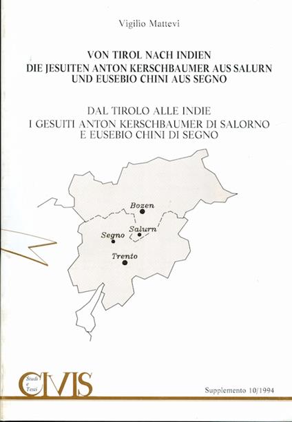 Von Tirol nach Indien die Jesuiten Anton Kerschbaumer aus Salurn und Eusebio Chini aus Segno (1665, 1678, 1680, 1681) - Dal Tirolo alle Indie, i gesuiti Anton Kerschbaumer di Salorno e Eusebio Chini di Segno (1665, 1678, 1680, 1681). Civis: supplemen - Vigilio Mattevi - copertina