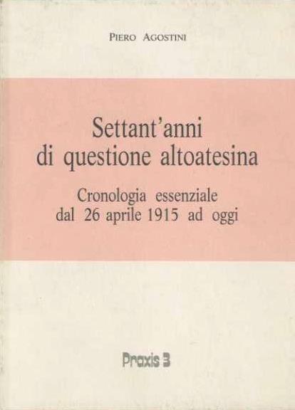 Settant'anni di questione altoatesina: cronologia essenziale dal 26 aprile 1915 ad oggi - Piero Agostini - copertina