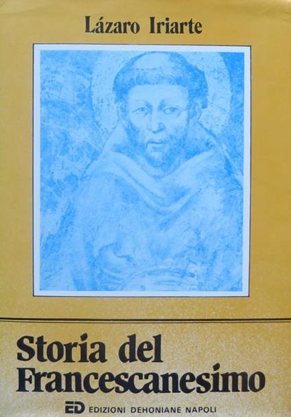 Storia del francescanesimo. Edizione italiana con aggiornamento bibliografico a cura dell'autore e di Fiorenzo Mastroianni - Lázaro Iriarte - copertina