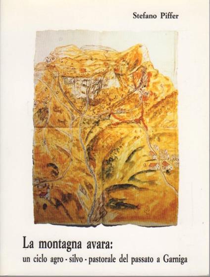 La montagna avara: un ciclo agro-silvo-pastorale del passato a Garniga - Stefano Piffer - copertina