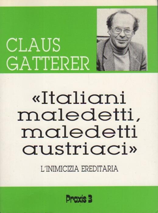 Italiani maledetti, maledetti austriaci: l'inimicizia ereditaria. Seconda edizione. Collana di documentazione 3 - Claus Gatterer - copertina