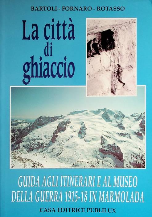 La città di ghiaccio: guida agli itinerari e al Museo della guerra 1915-18 in Marmolada - Mario Bartoli - copertina