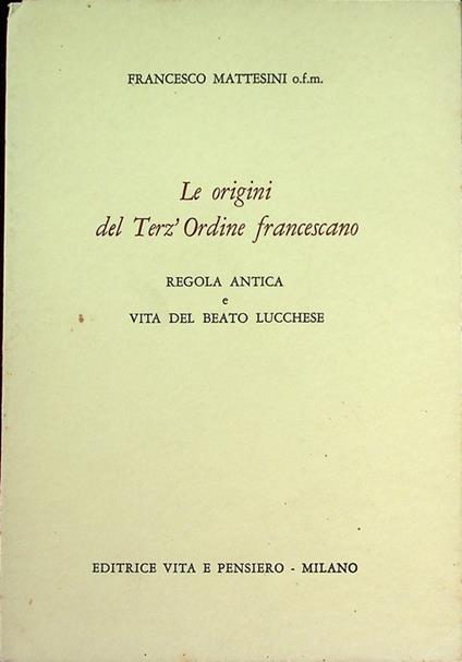 Le origini del Terz'ordine francescano: regola antica e vita del beato Lucchese - Francesco Mattesini - copertina