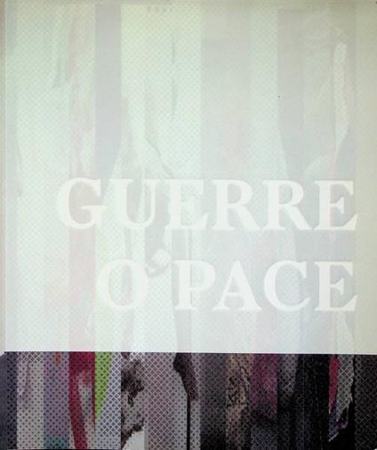 Guerre o pace: esposizione: Palazzo Trentini, Trento via G. Manci, 27, 21 aprile-16 aprile 2018 - copertina
