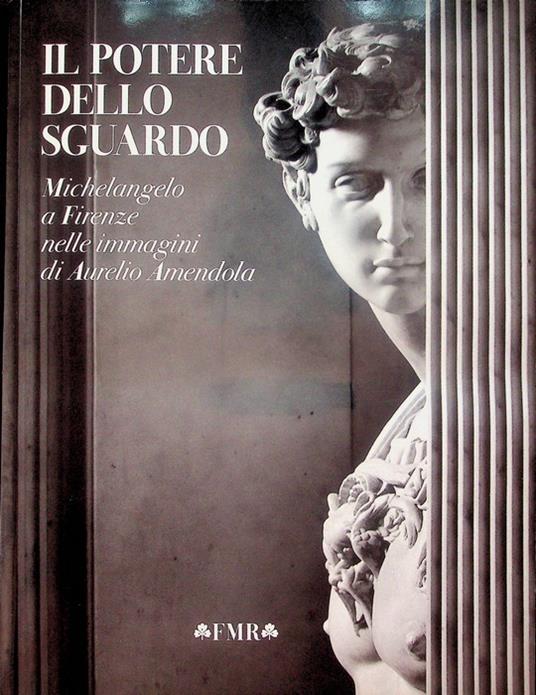 Il potere dello sguardo: Michelangelo a Firenze nelle immagini di Aurelio Amendola - Aurelio Amendola - copertina