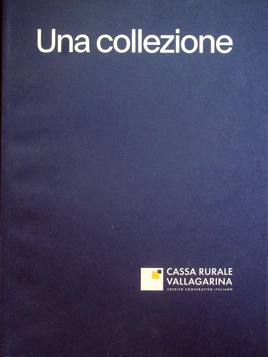 Una collezione: storia e memoria nella produzione artistica di un territorio. Catalogo delle opere possedute dalla Cassa rurale Vallagarina - Remo Forchini - copertina