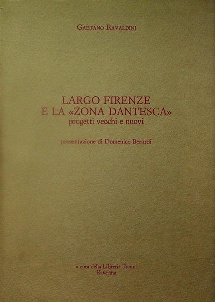 Largo Firenze e la Zona dantesca: progetti vecchi e nuovi. Ed. di 1000 esempl. Presentazione di Domenico Berardi - copertina